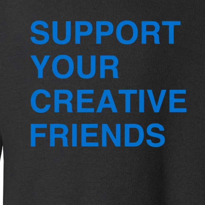 Support Your Creative Friends Toddler Sweatshirt