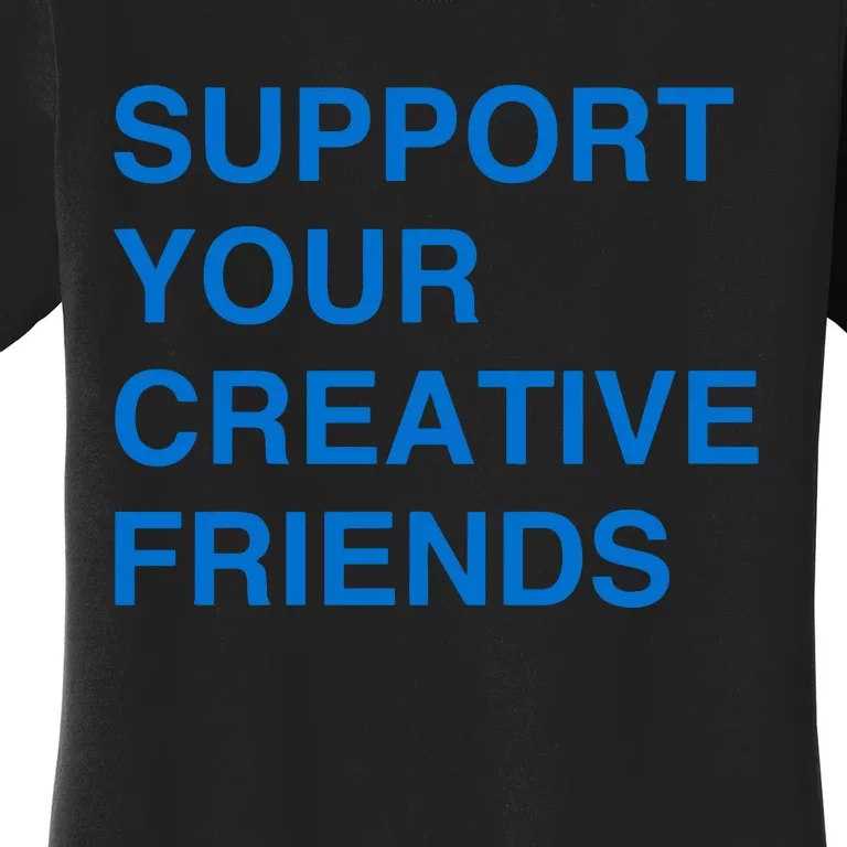 Support Your Creative Friends Women's T-Shirt