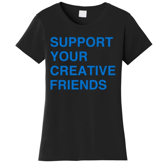 Support Your Creative Friends Women's T-Shirt