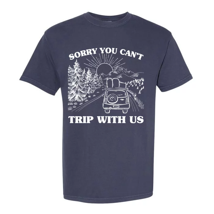 Sorry You Can't Trip With Us Garment-Dyed Heavyweight T-Shirt