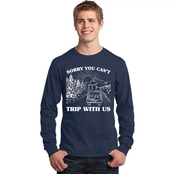 Sorry You Can't Trip With Us Tall Long Sleeve T-Shirt