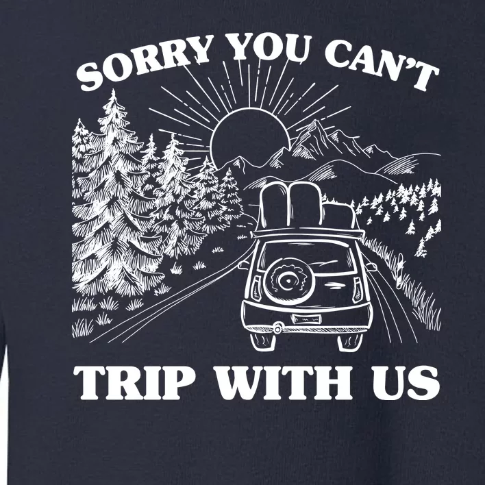 Sorry You Can't Trip With Us Toddler Sweatshirt