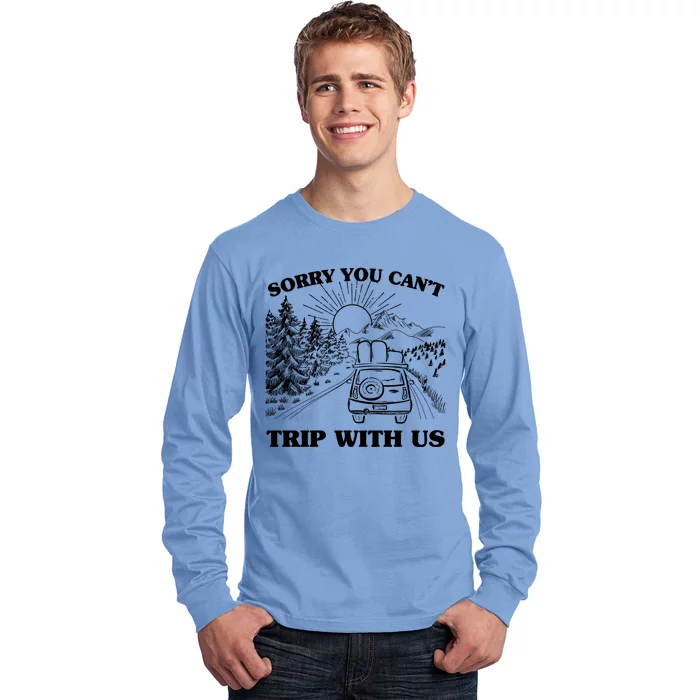 Sorry You Can't Trip With Us Long Sleeve Shirt