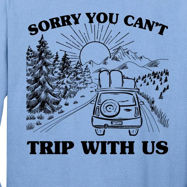 Sorry You Can't Trip With Us Long Sleeve Shirt