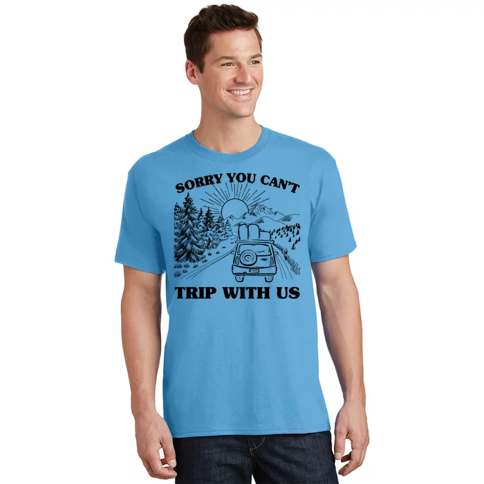 Sorry You Can't Trip With Us T-Shirt