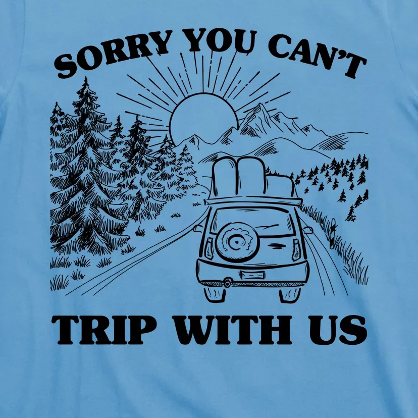 Sorry You Can't Trip With Us T-Shirt