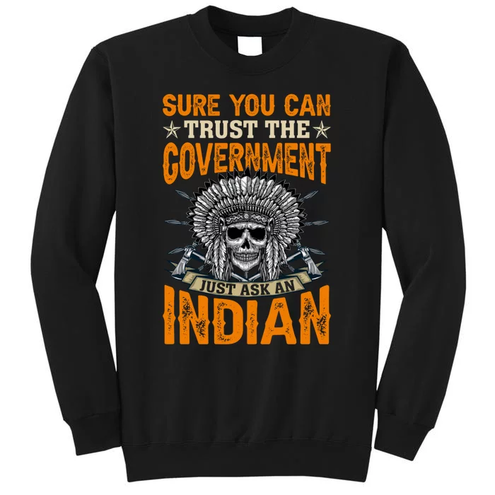 Sure You Can Trust The Government Just Ask An Indian Tall Sweatshirt