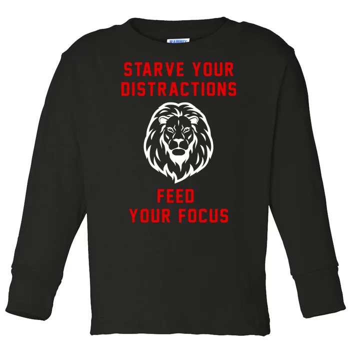 Starve Your Distractions Feed Your Focus Toddler Long Sleeve Shirt