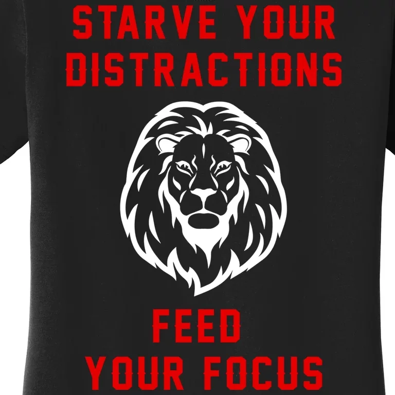 Starve Your Distractions Feed Your Focus Women's T-Shirt