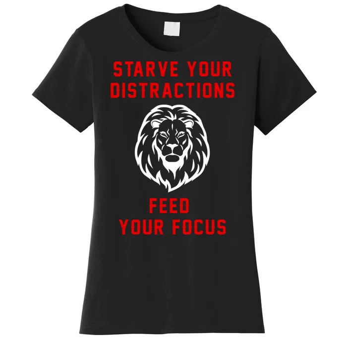 Starve Your Distractions Feed Your Focus Women's T-Shirt