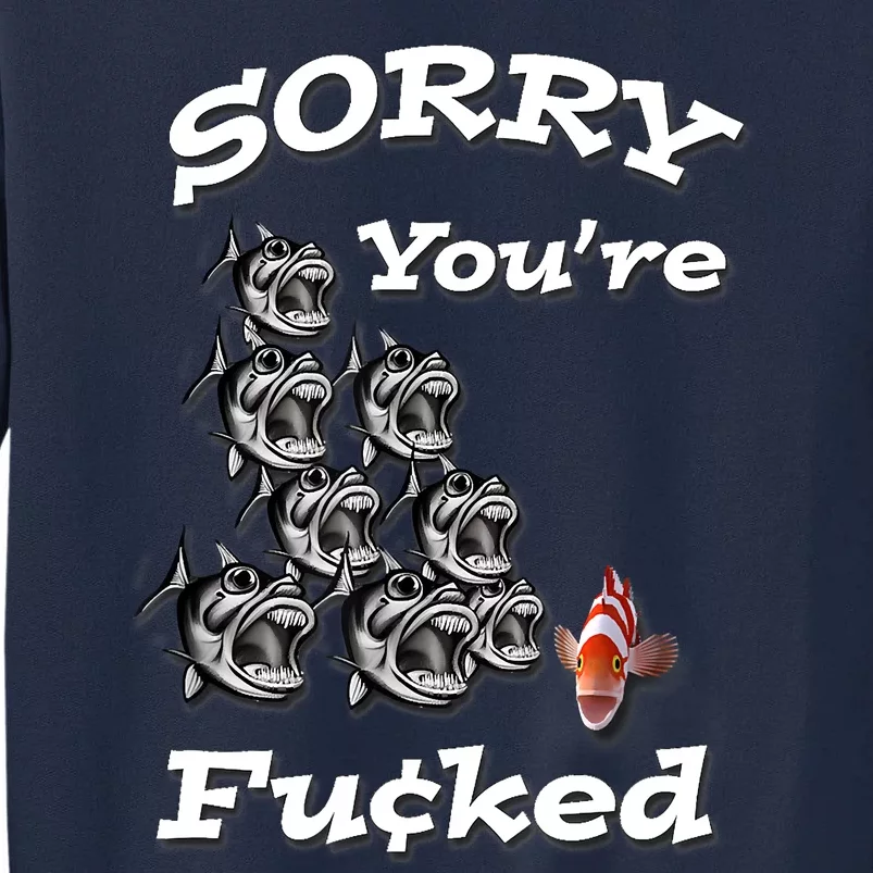 Sorry You're Fu¢ked, Funny Piranhas, By Yoraytees Tall Sweatshirt