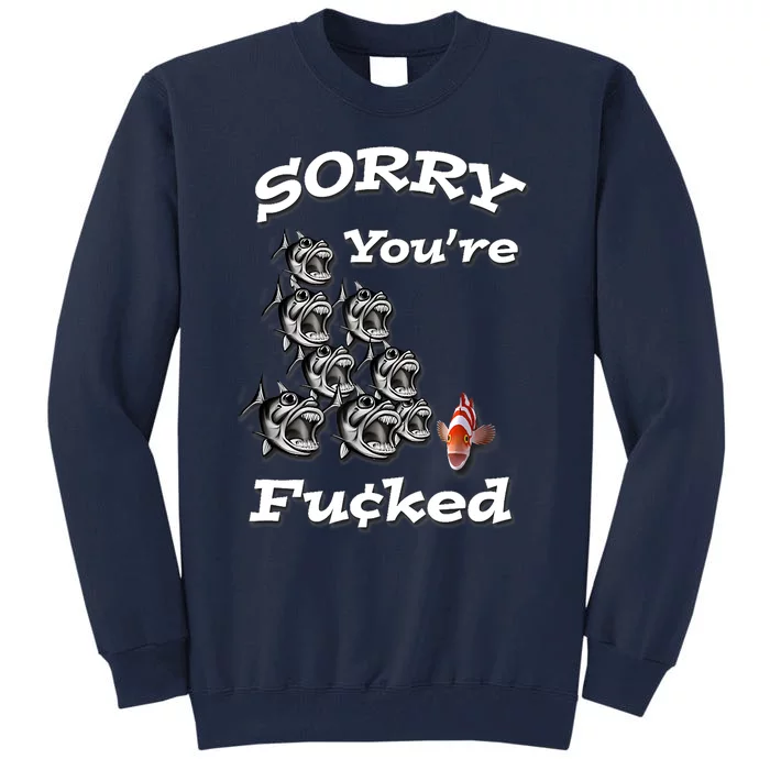 Sorry You're Fu¢ked, Funny Piranhas, By Yoraytees Tall Sweatshirt