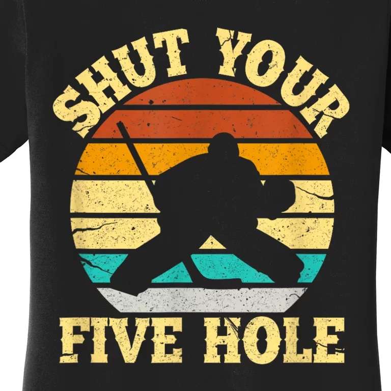 Shut Your Five Hole Funny Ice Hockey Goalie Women's T-Shirt