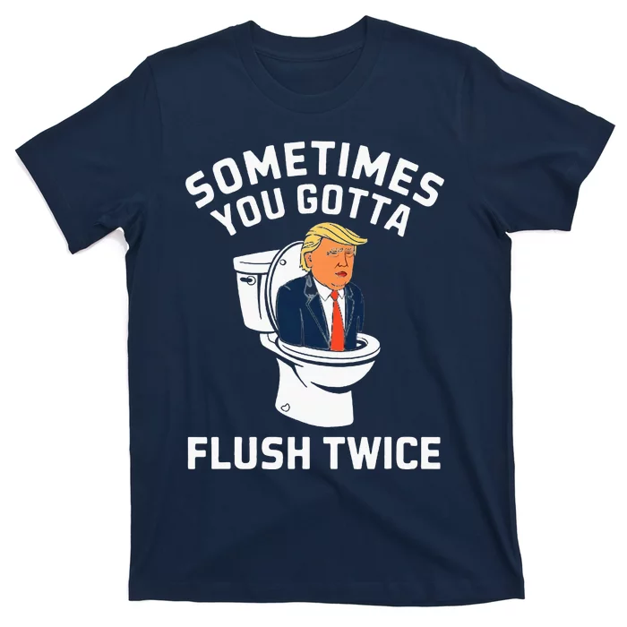 Sometimes You Gotta Flush Twice Anti Trump T-Shirt