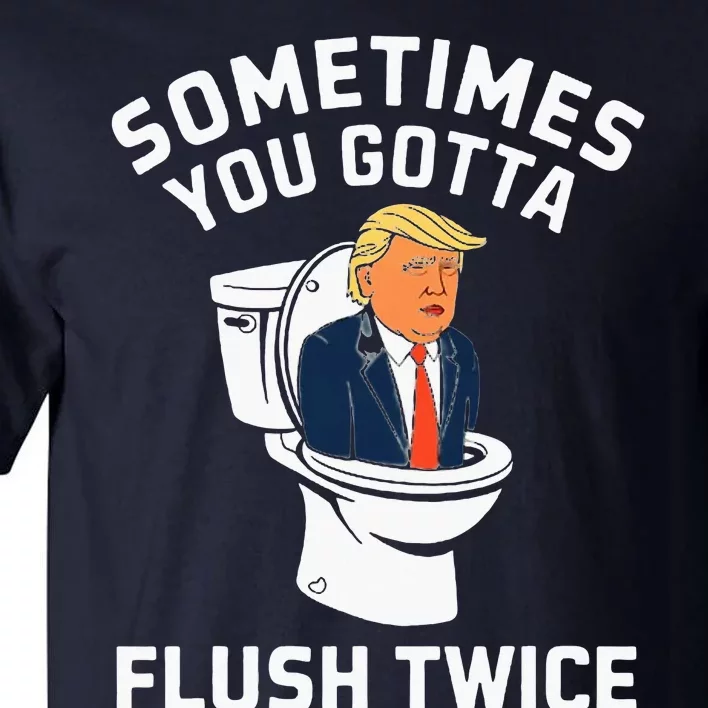 Sometimes You Gotta Flush Twice Anti Trump Tall T-Shirt