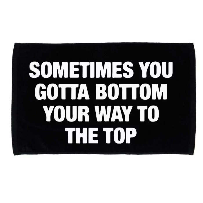 Sometimes You Gotta Bottom Your Way To The Top Microfiber Hand Towel