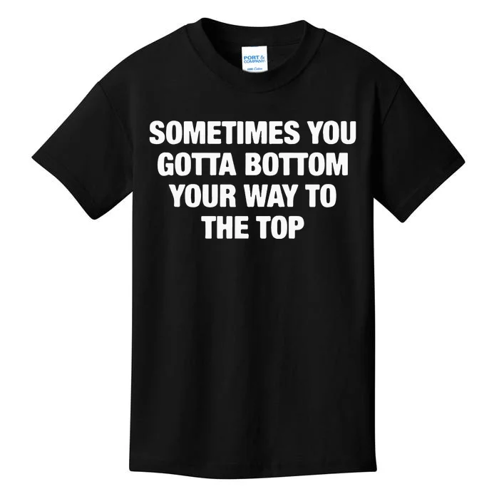 Sometimes You Gotta Bottom Your Way To The Top Kids T-Shirt