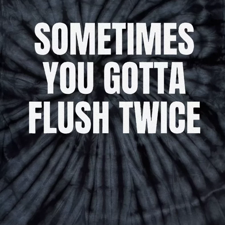 Sometimes You Gotta Flush Twice Tie-Dye T-Shirt