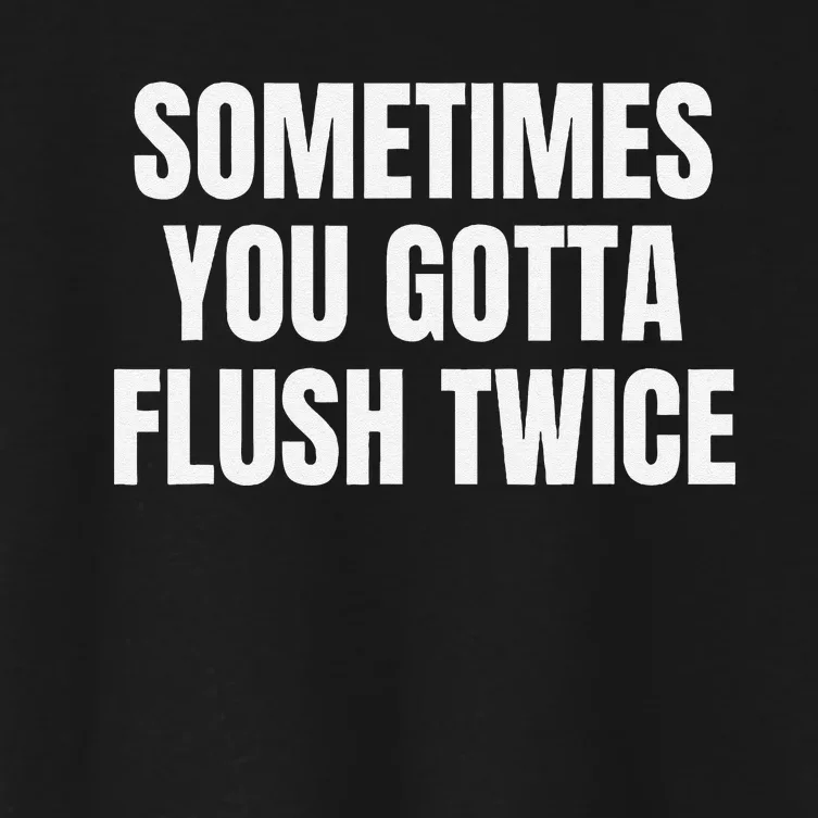 Sometimes You Gotta Flush Twice Women's Crop Top Tee