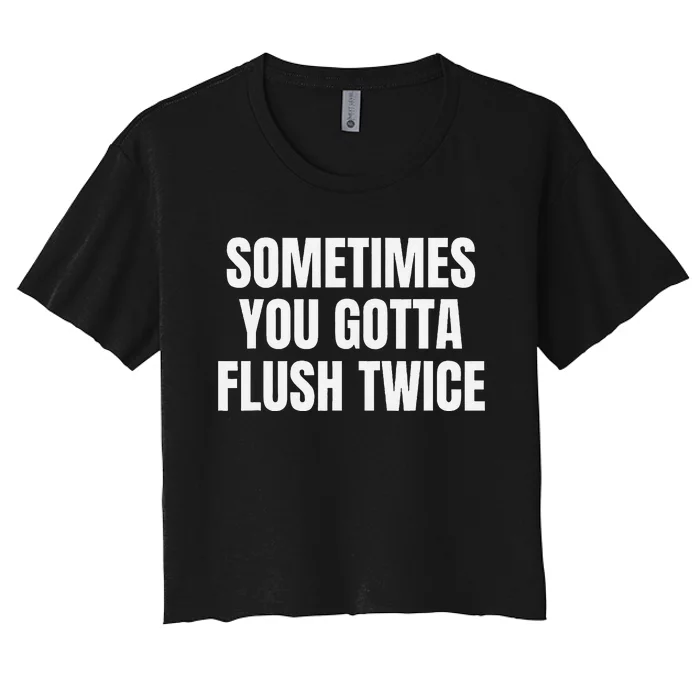 Sometimes You Gotta Flush Twice Women's Crop Top Tee