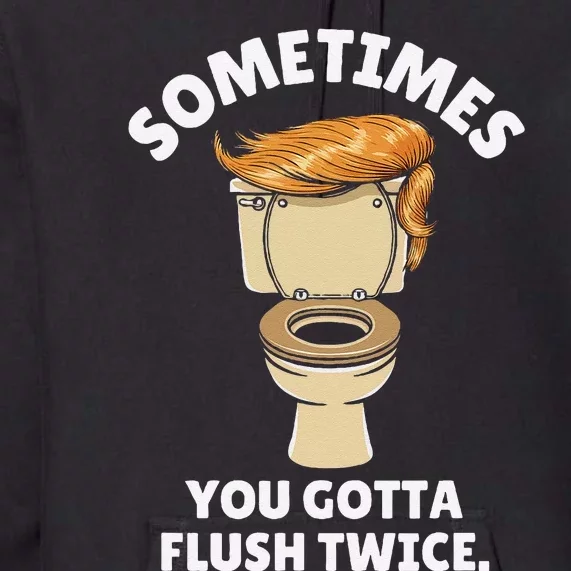 Sometime You Gotta Flush Twice Premium Hoodie