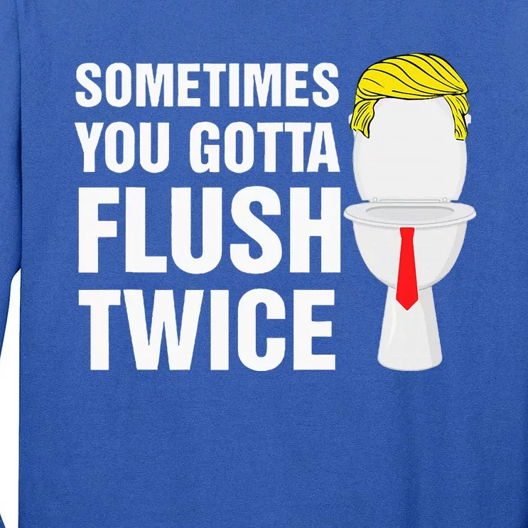 Sometimes You Gotta Flush Twice Election 2024 Tall Long Sleeve T-Shirt