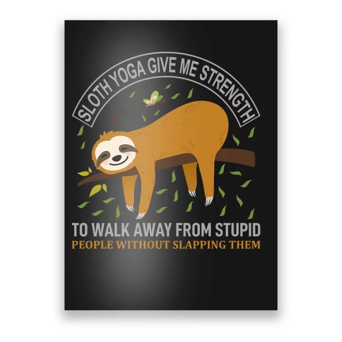 Sloth Yoga Give Me Strengh To Walk Away From Stupid People Poster