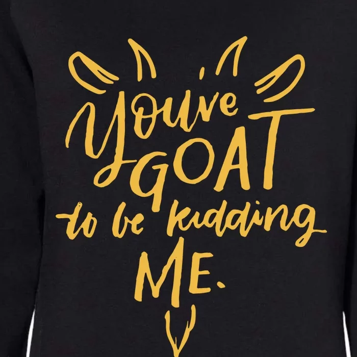 Sayings YouVe Goat To Be Kidding Me Womens California Wash Sweatshirt