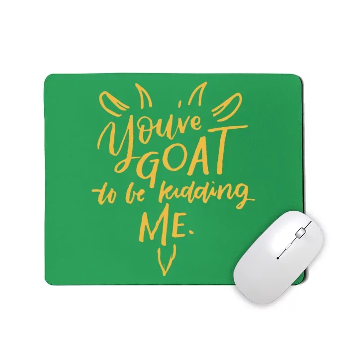 Sayings YouVe Goat To Be Kidding Me Mousepad