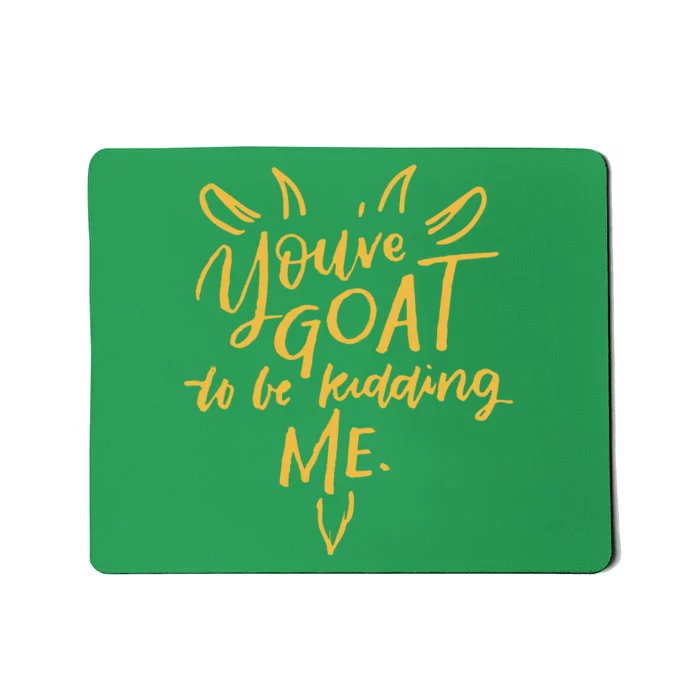 Sayings YouVe Goat To Be Kidding Me Mousepad