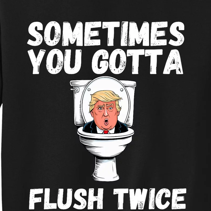 Sometimes You Gotta Flush Twice Funny Anti Trump Election Tall Sweatshirt