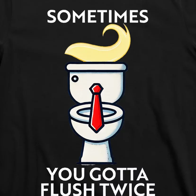 Sometime You Gotta Flush Twice T-Shirt