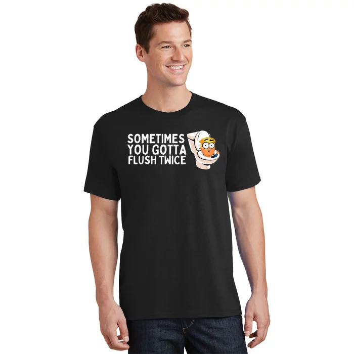 Sometimes You Gotta Flush Twice T-Shirt