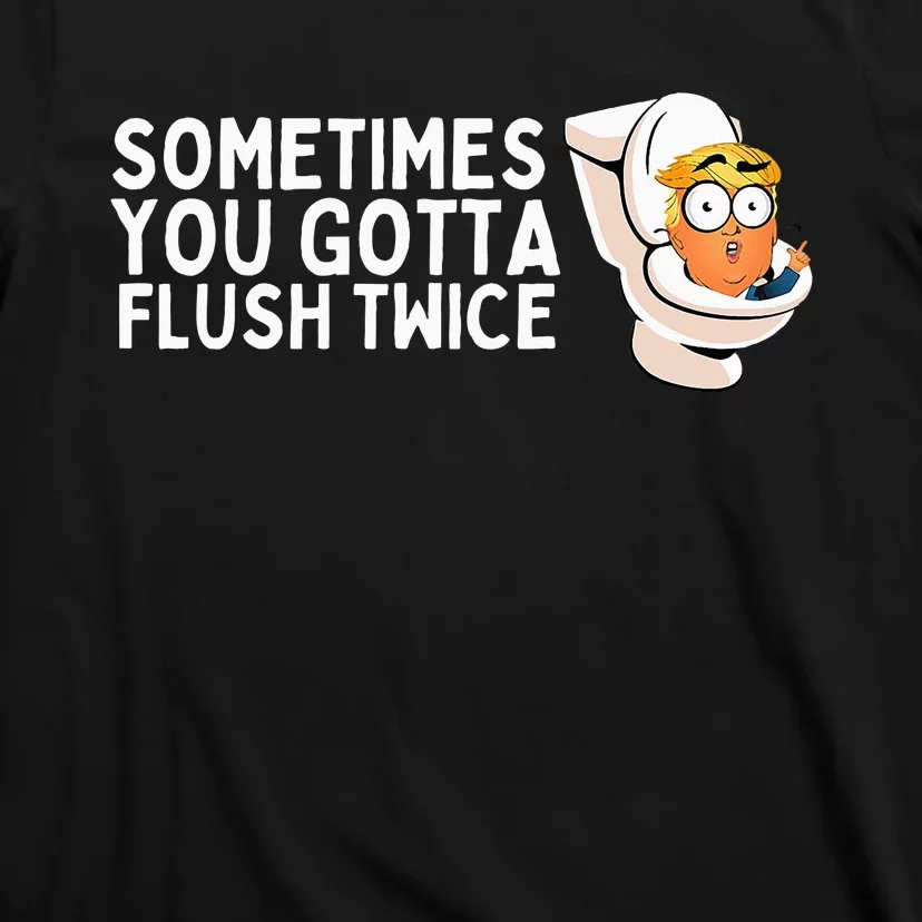 Sometimes You Gotta Flush Twice T-Shirt