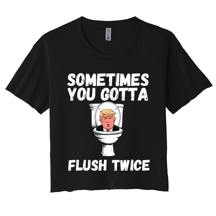 Sometimes You Gotta Flush Twice Funny Anti Trump Election Women's Crop Top Tee