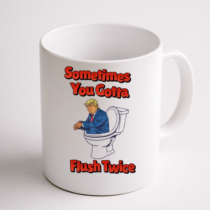 Sometimes You Gotta Flush Twice Anti Trump Front & Back Coffee Mug