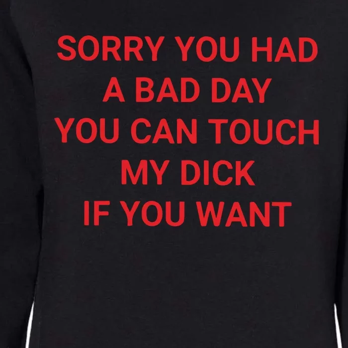 Sorry You Had A Bad Day You Can Touch My Dick If You Want Womens California Wash Sweatshirt