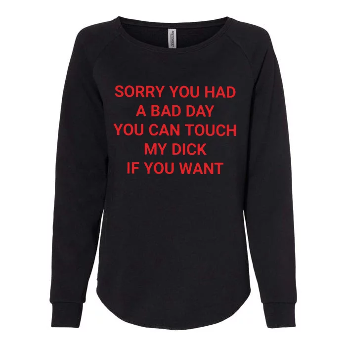 Sorry You Had A Bad Day You Can Touch My Dick If You Want Womens California Wash Sweatshirt