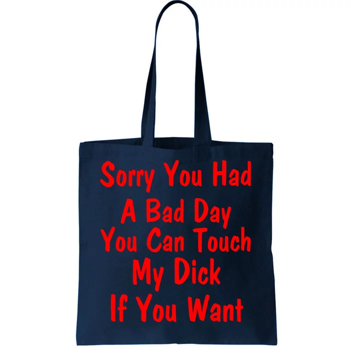 Sorry You Had A Bad Day You Can Touch My Dick If You Want Tote Bag