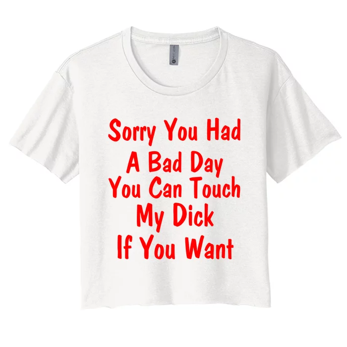 Sorry You Had A Bad Day You Can Touch My Dick If You Want Women's Crop Top Tee