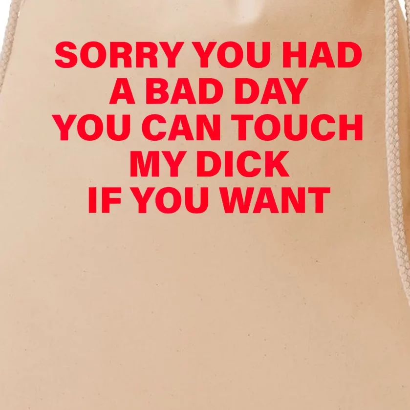 Sorry You Had A Bad Day You Can Touch My Dick If You Want Drawstring Bag