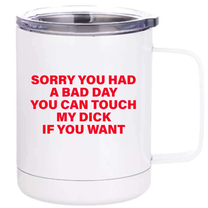 Sorry You Had A Bad Day You Can Touch My Dick If You Want Front & Back 12oz Stainless Steel Tumbler Cup