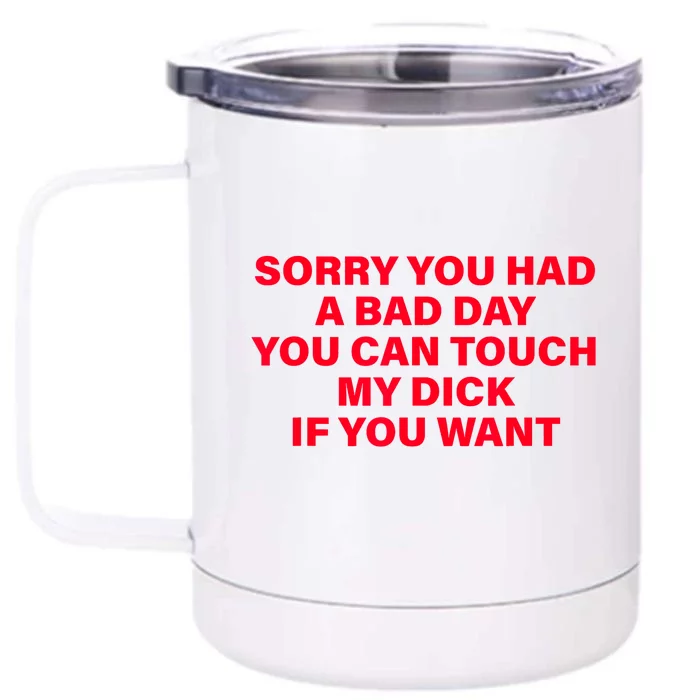 Sorry You Had A Bad Day You Can Touch My Dick If You Want Front & Back 12oz Stainless Steel Tumbler Cup