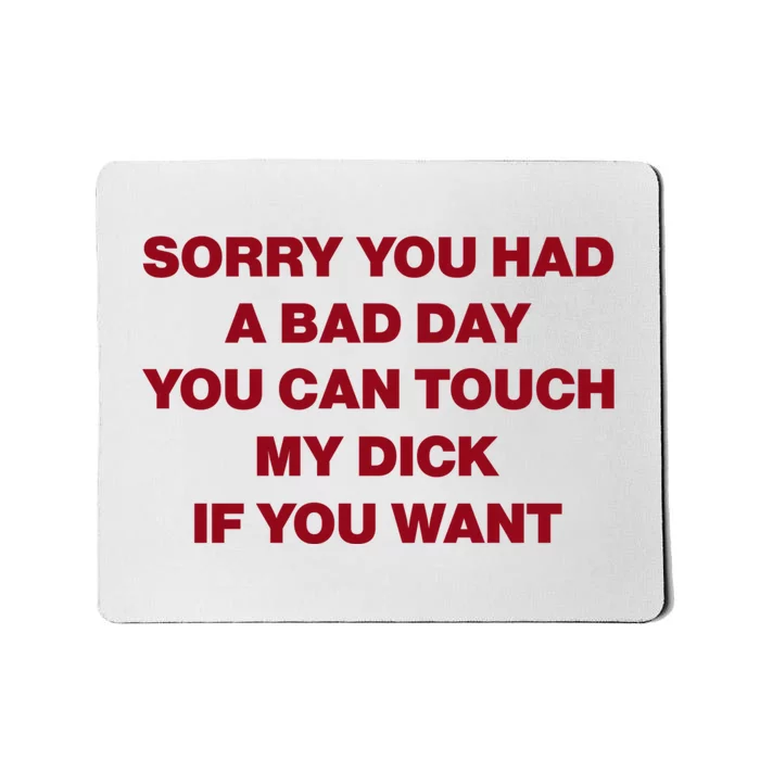 Sorry You Had A Bad Day You Can Touch My Dick Mousepad