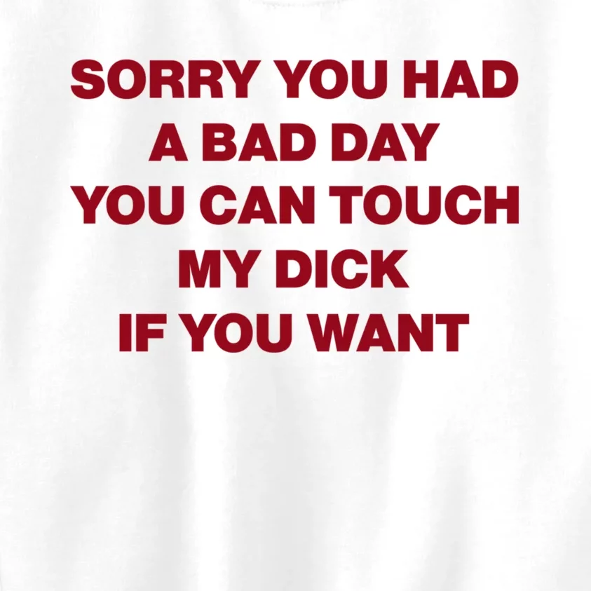 Sorry You Had A Bad Day You Can Touch My Dick Kids Sweatshirt