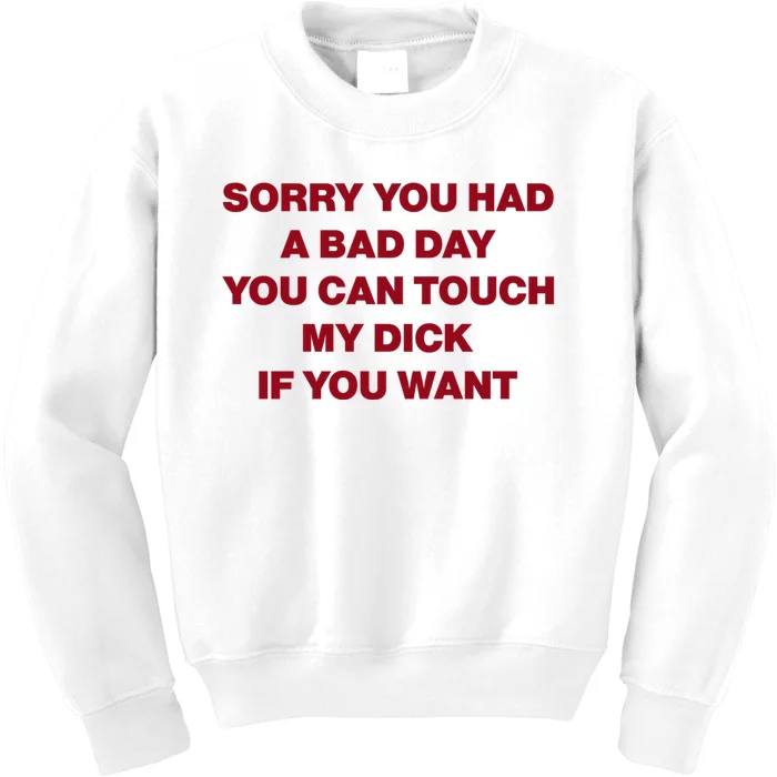 Sorry You Had A Bad Day You Can Touch My Dick Kids Sweatshirt