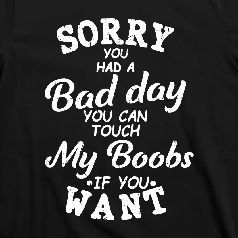 Sorry You Had A Bad Day Touch My Boobs T-Shirt