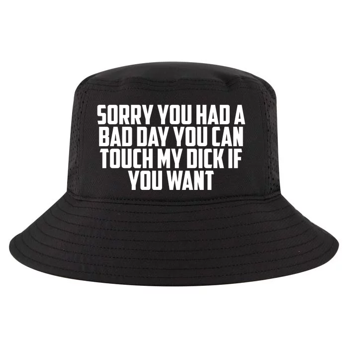 Sorry You Had A Bad Day You Can Touch My Dick If You Want Cool Comfort Performance Bucket Hat