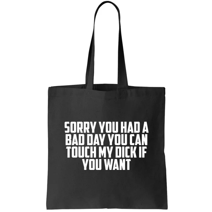 Sorry You Had A Bad Day You Can Touch My Dick If You Want Tote Bag