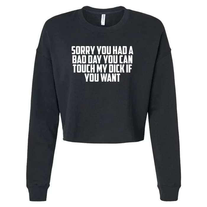 Sorry You Had A Bad Day You Can Touch My Dick If You Want Cropped Pullover Crew